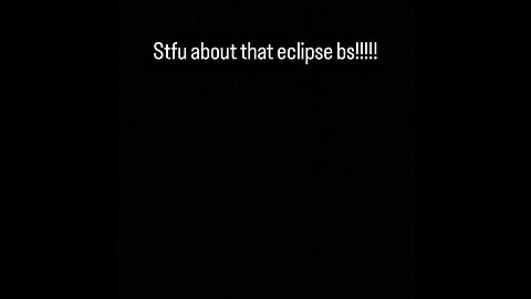 SHUT THE FUCK UP ABOUT THAT FAKE ECLIPSE BULLSHIT
