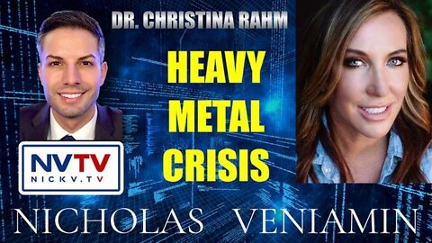 NICHOLAS VENIAMIN UPDATE TODAY 2/19/2022 - DR. CHRISTINA RAHM DISCUSSES HEAVY METAL CRISIS
