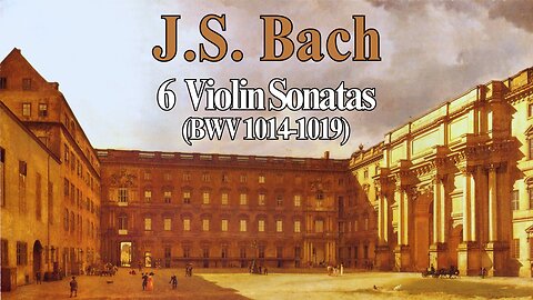 J.S. Bach: 6 Violin Sonatas [BWV 1014-1019]