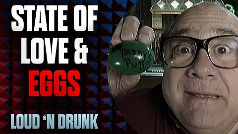 State Of Love & Eggs | Loud ’N Drunk Podcast | Episode 3