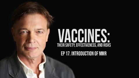 Introduction of MMR Vaccines: Their Safety, Effectiveness, and Risks | Andrew Wakefield