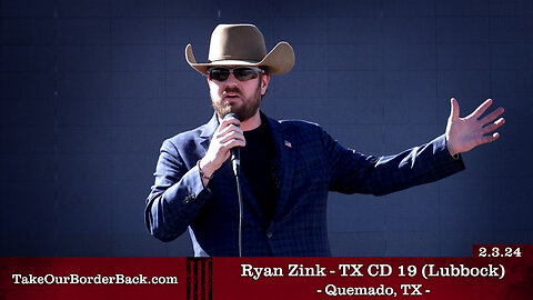 Ryan Zink - TX CD 19 - Quemado, TX - Take Our Border Back MAIN Rally 2.3.24