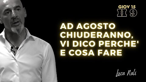 AD AGOSTO CHIUDERANNO, VI DICO PERCHE' E COSA FARE - LUCA NALI