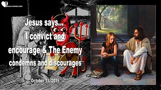 Oct 11, 2015 ❤️ Jesus says... I convict and encourage... The Enemy condemns and discourages