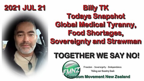 2021 JUL 21 Billy TK Snapshot Global Medical Tyranny, Food Shortages, Sovereignty and Strawman