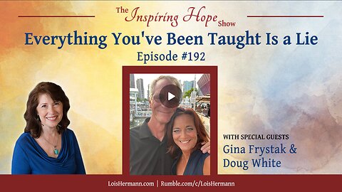 EVERYTHING YOU'VE BEEN TAUGHT IS A LIE WITH GINA FRYSTAK AND DOUG WHITE - INSPIRING HOPE #192