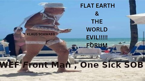 FLAT EARTH & THE WORLD EVIL FORUM