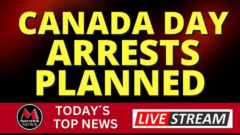 Canada Day Arrests Planned ( We Tell You Why ) | Maverick News Live