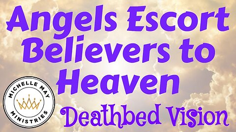 Angels Escort Believers to HEAVEN (Deathbed Vision)
