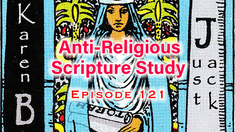 Anti-Religious Scripture Study Episode 121