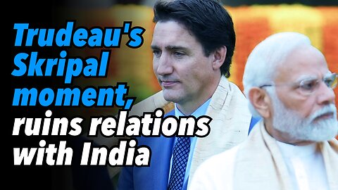 Trudeau's Skripal moment, ruins relations with India