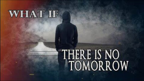 What If There is no Tomorrow