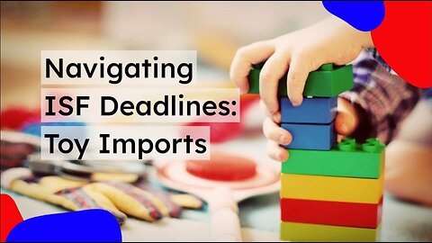 Toy Imports: ISF Deadline Insights