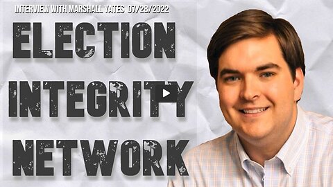 Election Integrity Nework (Interview with Marshal Yates 07/28/2022