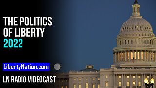 The Politics of Liberty 2022 – LN Radio Videocast