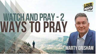 Prayer | WAYS TO PRAY - 38 - WATCH AND PRAY Day 2 - Marty Grisham of Loudmouth Prayer