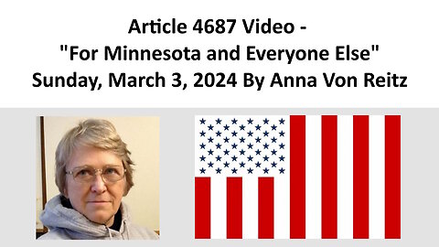 Article 4687 Video - For Minnesota and Everyone Else - Sunday, March 3, 2024 By Anna Von Reitz