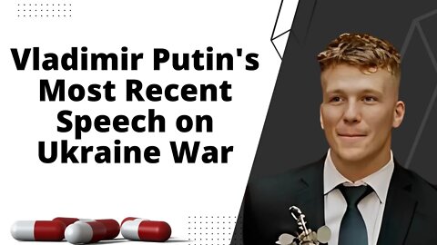 Vladimir Putin's Most Recent Speech on Ukraine War