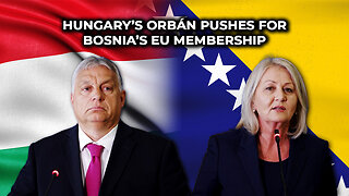 Hungary’s Orbán Pushes for Bosnia’s EU Membership