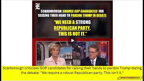 Scarborough criticizes GOP candidates for raising their hands to pardon Trump during the debate