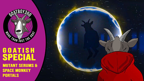 Goatboy Special ~ Mutant Serums & Space Monkey Portals