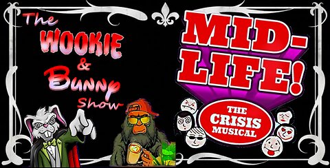 The Wookie and Bunny Show Episode 6: Mid-Life! The Crisis Musical! Part One