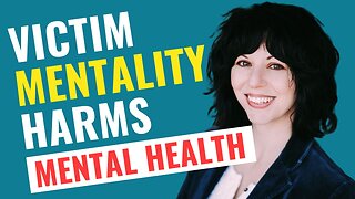 Victim Mentality Harms Mental Health | Fix It With These Easy Steps