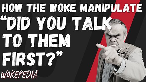 How the Woke Manipulate 11: "Did you Talk to Them First?" - Wokepedia Podcast 244