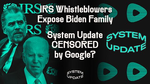 Media Silent as IRS Whistleblowers Expose Blatant Biden Family Corruption. Plus: Google Suspends SYSTEM UPDATE from Its Ads Platform | SYSTEM UPDATE #105