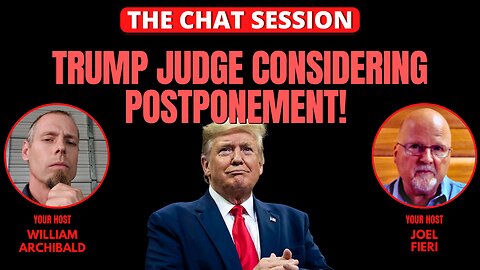 TRUMP JUDGE CONSIDERING POSTPONEMENT! | THE CHAT SESSION