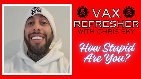 How Stupid Are You? Vax Refresher with Chris Sky