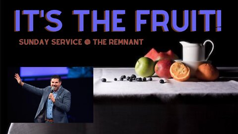 "By the FRUIT...you shall know them..." -- Sunday Service @ The Remnant 7/10/2022