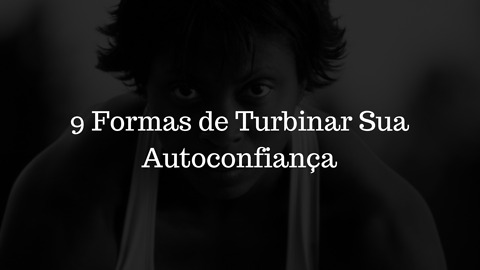 9 Formas de Impulsionar Sua Autoconfiança