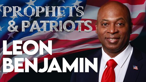 Prophets & Patriots Episode 83 - Leon Benjamin: The Real Agenda of Democrats & BLM! Plus, Praying for 2024 Elections!