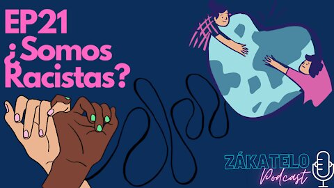 EP21 | ¿Somos Racistas?