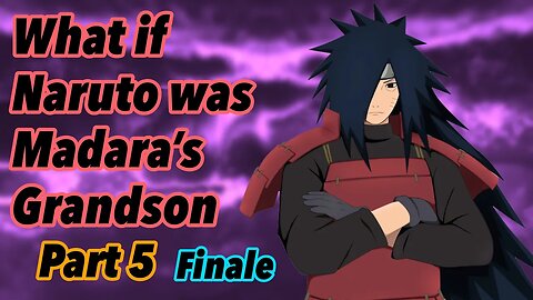 What if Naruto was Madara’s Grandson | Part 5 | Finale