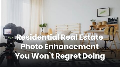 Residential Real Estate Photo Enhancement You Won’t Regret Doing