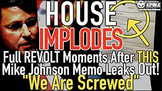 House Implodes Overnight into Full REVOLT Once This Mike Johnson Memo Leaks Out! "We Are Screwed"!!