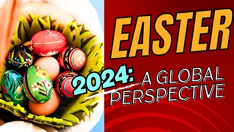 Easter 2024: A Global Perspective