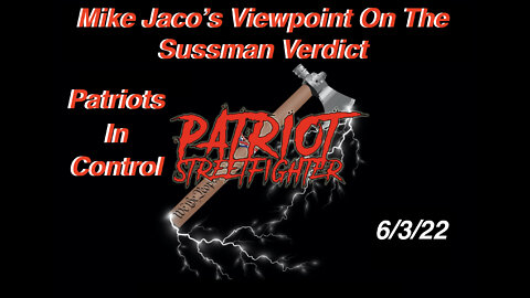 6.3.22 Patriot Streetfighter w/ Mike Jaco, Sussman Verdict, Gun Control Push, Patriots In Control