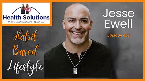 EP 452: Building a Habit Based Lifestyle with Jesse Ewell and Shawn & Janet Needham R. Ph.