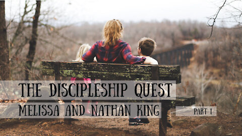 The Discipleship Quest, Part 1 - Nathan and Melissa King