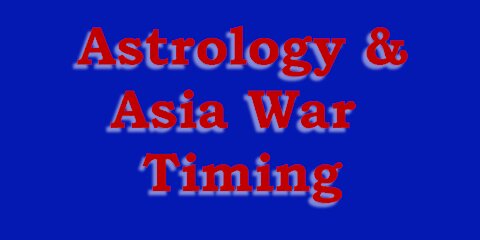 Astrology & WHEN will China/Asia War Break out?