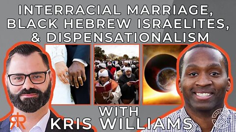 Interracial Marriage, Black Hebrew Israelites, & Dispensationalism | with Kris Williams