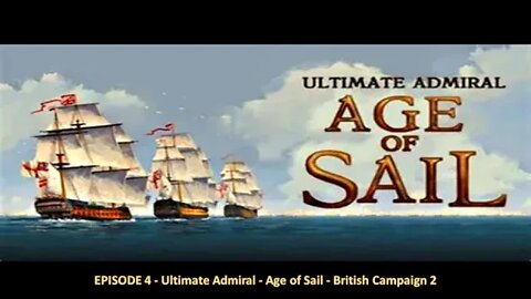 EPISODE 4 - Ultimate Admiral - Age of Sail - British Campaign 2