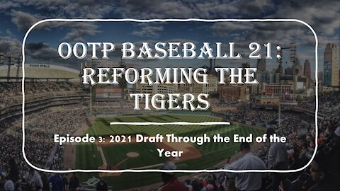 OOTP Baseball 21: Reforming the Tigers EP. 3, Draft though the End of 2021