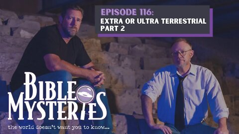 Bible Mysteries Podcast - Episode 116: Extra or Ultra Terrestrial Part 2