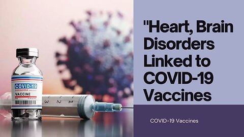 "Heart, Brain Disorders Linked to COVID-19 Vaccines, Global Study Finds"