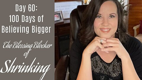 100 Days of Believing Bigger | Day 60 | The Blessing Blocker of Shrinking | Christian Devotional
