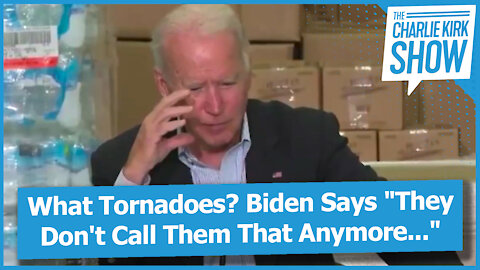 What Tornadoes? Biden Says "They Don't Call Them That Anymore..."